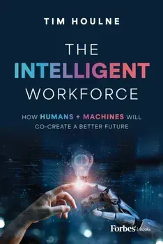 The Intelligent Workforce, Hardback/Tim Houlne