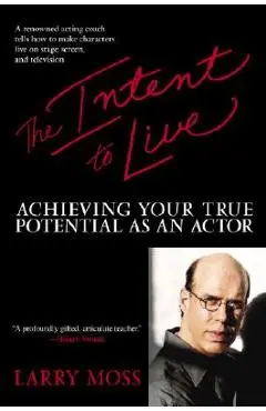 The Intent to Live: Achieving Your True Potential as an Actor - Larry Moss
