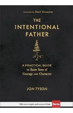 The Intentional Father: A Practical Guide to Raise Sons of Courage and Character - Jon Tyson