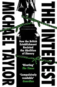 The Interest. How the British Establishment Resisted the Abolition of Slavery, Paperback/Michael Taylor