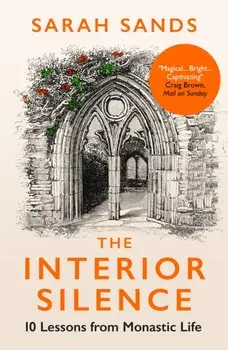 The Interior Silence. 10 Lessons from Monastic Life, Paperback/Sarah Sands