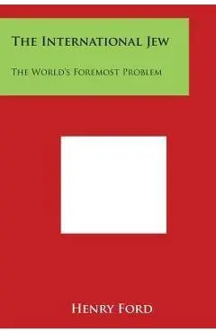 The International Jew: The World's Foremost Problem - Henry Jr. Ford