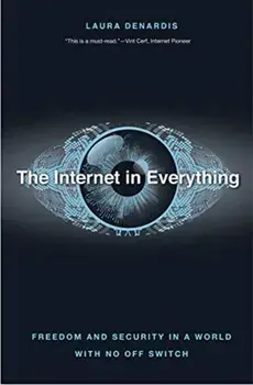 The Internet in Everything: Freedom and Security in a World with No Off Switch, Hardcover/Laura Denardis