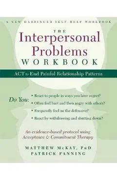 The Interpersonal Problems Workbook: ACT to End Painful Relationship Patterns - Matthew Mckay
