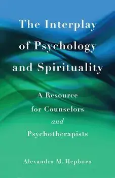 The Interplay of Psychology and Spirituality: A Resource for Counselors and Psychotherapists, Paperback/Alexandra M. Hepburn