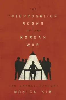 The Interrogation Rooms of the Korean War: The Untold History, Paperback/Monica Kim