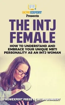 The Intj Female: How to Understand and Embrace Your Unique Mbti Personality as an Intj Woman, Paperback/Caitlin Humbert