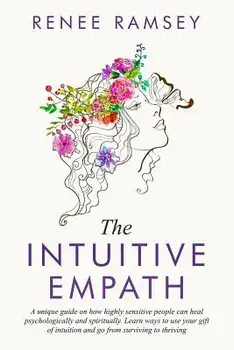 The Intuitive Empath-: A Unique Guide On How Highly Sensitive People Can Heal Psychologically And Spiritually. Learn Ways To Use Your Gift Of, Paperback/Renee Ramsey