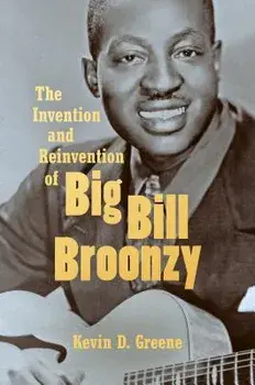 The Invention and Reinvention of Big Bill Broonzy/Kevin D. Greene