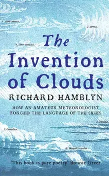 The Invention of Clouds. How an Amateur Meteorologist Forged the Language of the Skies, Paperback/Richard Hamblyn