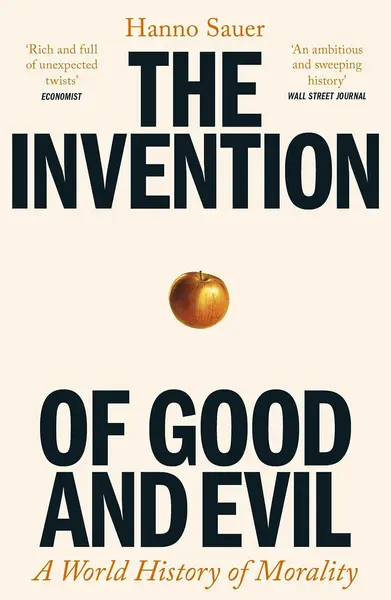 The Invention of Good and Evil: A World History of Morality