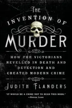 The Invention of Murder: How the Victorians Revelled in Death and Detection and Created Modern Crime, Paperback/Judith Flanders
