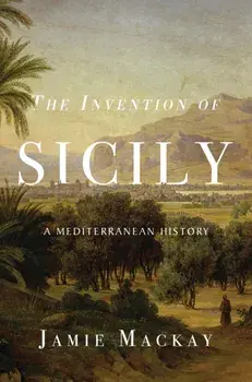 The Invention of Sicily. A Mediterranean History, Paperback/Jamie Mackay