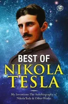 The Inventions, Researches, and Writings of Nikola Tesla: - My Inventions: The Autobiography of Nikola Tesla; Experiments With Alternate Currents of H, Paperback/Nikola Tesla
