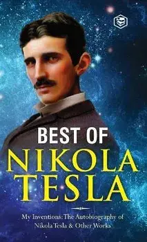 The Inventions, Researches, and Writings of Nikola Tesla: - My Inventions: The Autobiography of Nikola Tesla; Experiments With Alternate Currents of H, Hardcover/Nikola Tesla