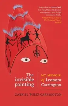 The Invisible Painting. My Memoir of Leonora Carrington, Paperback/***