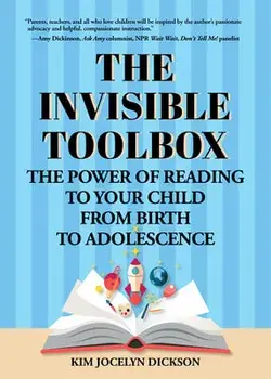 The Invisible Toolbox: The Power of Reading to Your Child from Birth to Adolescence (Parenting Book, Child Development, for Fans of the Whole, Paperback/Kim Jocelyn Dickson