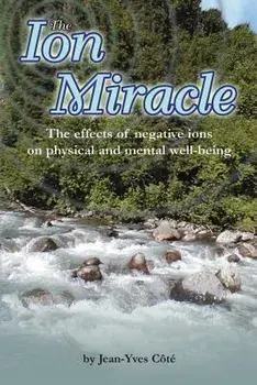 The Ion Miracle: The Effects of Negative Ions on Physical and Mental Well-Being, Paperback/Jean-Yves Cote