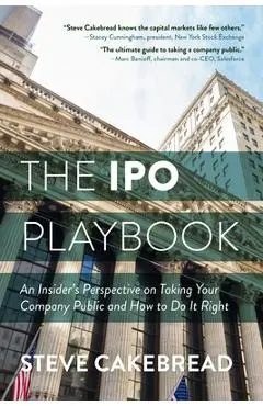 The IPO Playbook: An Insider's Perspective on Taking Your Company Public and How to Do It Right - Steve Cakebread