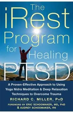 The Irest Program for Healing Ptsd: A Proven-Effective Approach to Using Yoga Nidra Meditation and Deep Relaxation Techniques to Overcome Trauma - Richard C. Miller