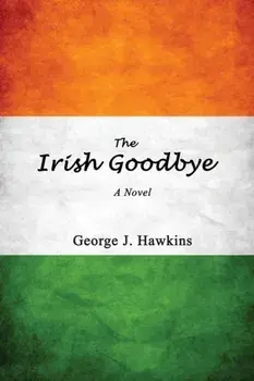 The Irish Goodbye, Paperback/George J. Hawkins