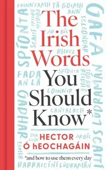 The Irish Words You Should Know. and how to use them every day, Hardback/Hector O hEochagain