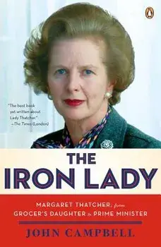 The Iron Lady: Margaret Thatcher, from Grocer's Daughter to Prime Minister, Paperback/John Campbell