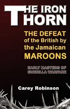 The Iron Torn: The Defeat of the British by the Jamaican Maroons, Paperback/Carey Robinson