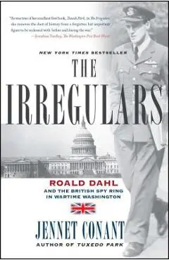 The Irregulars: Roald Dahl and the British Spy Ring in Wartime Washington - Jennet Conant