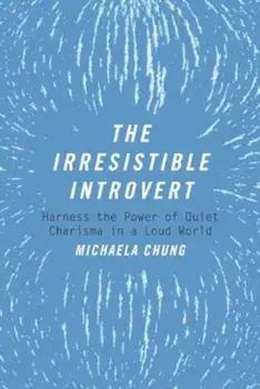 The Irresistible Introvert: Harness the Power of Quiet Charisma in a Loud World, Paperback/Michaela Chung