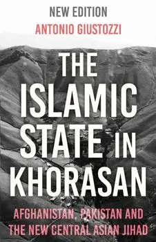 The Islamic State in Khorasan. Afghanistan, Pakistan and the New Central Asian Jihad, Paperback/Antonio Giustozzi