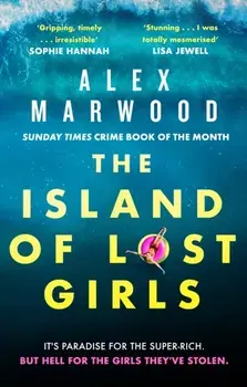 The Island of Lost Girls. A gripping thriller about extreme wealth, lost girls and dark secrets, Paperback/Alex Marwood