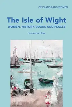 The Isle of Wight. Women, History, Books and Places, Paperback/Susanna Hoe