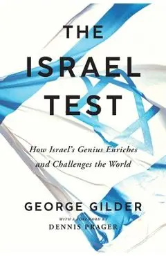 The Israel Test: How Israel's Genius Enriches and Challenges the World - George Gilder