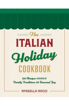 The Italian Celebration Cookbook: 130 Recipes Inspired by Family Traditions and Seasonal Joy - Rossella Rago