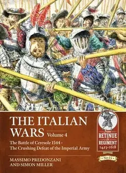 The Italian Wars: Volume 4: The Battle of Ceresole 1544 - The Crushing Defeat of the Imperial Army, Paperback/Massimo Predonzani