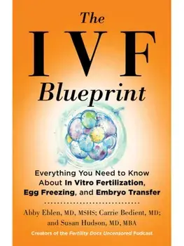 The IVF Blueprint. Everything You Need to Know about In Vitro Fertilization, Egg Freezing, and Embryo Transfer, Hardback/Susan Hudson, MD