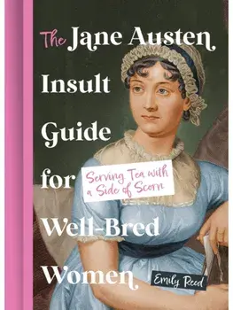 The Jane Austen Insult Guide for Well-Bred Women. Serving Tea with a Side of Scorn, Hardback/Emily Reed