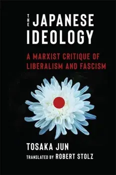The Japanese Ideology. A Marxist Critique of Liberalism and Fascism, Paperback/Jun Tosaka
