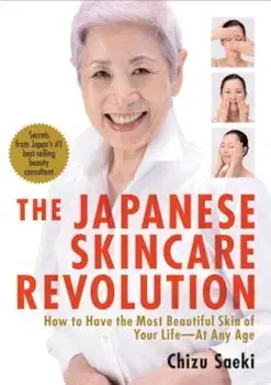 The Japanese Skincare Revolution: How to Have the Most Beautiful Skin of Your Life--At Any Age, Paperback/Chizu Saeki