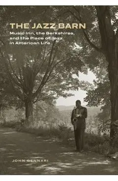 The Jazz Barn: Music Inn, the Berkshires, and the Place of Jazz in American Life - John Gennari