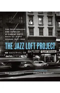 The Jazz Loft Project: Photographs and Tapes of W. Eugene Smith from 821 Sixth Avenue, 1957-1965 - W. Eugene Smith