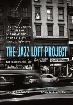 The Jazz Loft Project. Photographs and Tapes of W. Eugene Smith from 821 Sixth Avenue, 1957-1965, First Edition, Enlarged, Hardback/Mr. Sam Stephenson