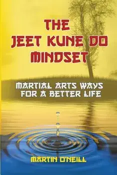 The Jeet Kune Do Mindset: Martial Arts Ways for a Better Life, Paperback/Martin Oneill