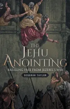 The Jehu Anointing: Breaking Free from Jezebel's Web, Paperback/Deborah Taylor
