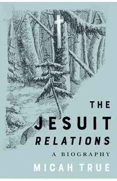 The Jesuit Relations: A Biography Volume 11 - Micah True