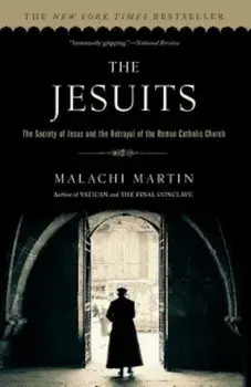 The Jesuits: The Society of Jesus and the Betrayal of the Roman Catholic Church, Paperback/Malachi Martin