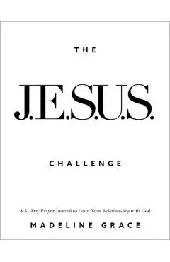 The Jesus Challenge: A 31-Day Prayer Journal to Grow Your Relationship with God - Madeline Grace