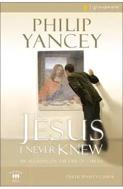 The Jesus I Never Knew Participant's Guide: Six Sessions on the Life of Christ - Philip Yancey