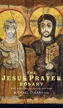 The Jesus Prayer Rosary: Bible Meditations for Praying with Beads, Hardcover/Michael Cleary